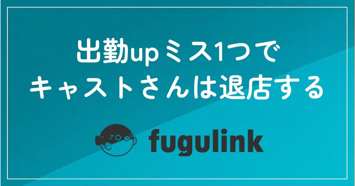 出勤upのミスがキャストさんの退店に直結すると心得る