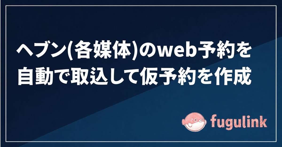 ヘブン(各媒体)のweb予約を自動で取込して仮予約を作成